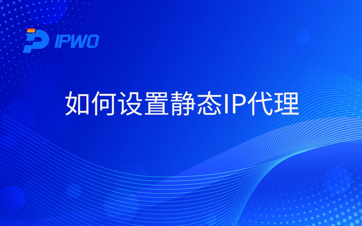 如何設(shè)置靜態(tài)IP代理全球ip代理,海外代理ip排行榜,好的國(guó)外ip代理,海外住宅ip哪里買,怎樣獲取美國(guó)住宅ip